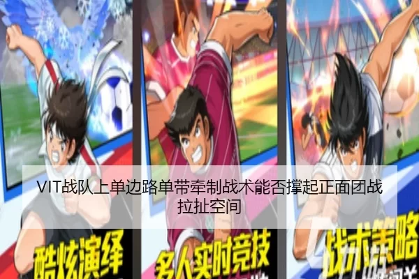 VIT战队上单边路单带牵制战术能否撑起正面团战拉扯空间